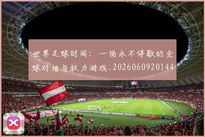 世界足球时间:一场永不停歇的全球对话与权力游戏_20260609201441